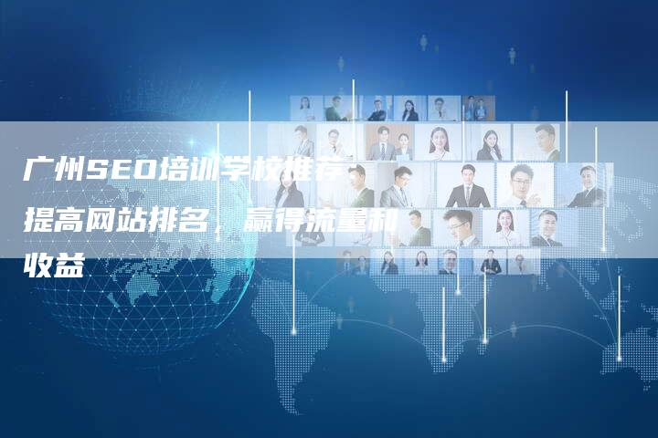 广州SEO培训学校推荐：提高网站排名，赢得流量和收益