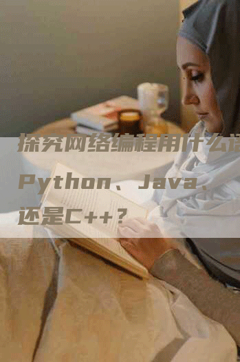 探究网络编程用什么语言？Python、Java、还是C++？